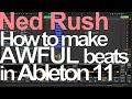 How to make AWFUL beats in Ableton Live 11 = Ned Rush