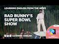 Bad Bunny’s Super Bowl show: BBC Learning English from the News