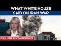 US-Iran War LIVE Updates | Karoline Leavitt White House Briefing | White House LIVE