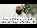 Tawakul (Reliance upon Allah), What Is It \u0026 How Do We Achieve It? | Abu Bakr Zoud