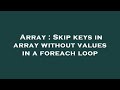 Array : Skip keys in array without values in a foreach loop