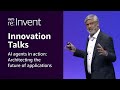AWS re:Invent 2025 - AI agents in action: Architecting the future of applications (INV202)