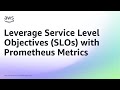 Leverage Service Level Objectives (SLOs) with Prometheus Metrics | Amazon Web Services