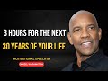 3 HOURS FOR THE NEXT 30 YEARS OF YOUR LIFE | DENZEL WASHINGTON | MOTIVATION SPEECH |