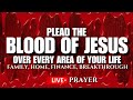 Plead the Blood of Jesus Over Every Area of  Your Life: 24/7 Live Prayers