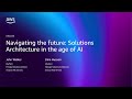 AWS re:Invent 2025 - Navigating the future: Solutions architecture in the age of AI (ARC203)