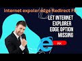 let internet explorer open sites in Microsoft edge option missing.. |Internet Explore Redirect off.