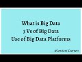 5. What is BIG DATA? The 3 Vs of Big Data. What is the use of BIG DATA PLATFORMS?