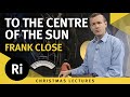 To the centre of the sun - Frank Close 1993 Christmas Lectures 2/5