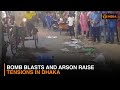 Bomb Blasts and Arson Raise Tensions in Dhaka