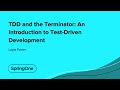 TDD and the Terminator: An Introduction to Test-Driven Development