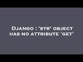Django : 'str' object has no attribute 'get'