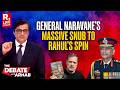 Debate With Arnab Live: General Naravane's Massive Snub To Rahul's 'No Political Support' Theories