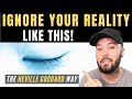 EASIEST Way to Ignore Your Current Reality to Manifest ANYTHING You Want! | Neville Goddard
