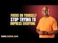 Stop Trying to Impress Everyone — Focus on Yourself... (Gaur Gopal Das) - Motivational Speech