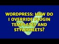 Wordpress: How do I override plugin templates and stylesheets? (2 Solutions!!)