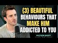 3 Beautiful Behaviours That Make Him Addicted To You || Matthew Hussey