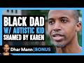 BLACK DAD W/ AUTISTIC KID Shamed By Karen | Dhar Mann Bonus!