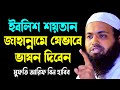ইবলিশ শয়তান জাহান্নামে যেভাবে ভাষন দিবেন মুফতি আরিফ বিন হাবিব | arif bin habib waz 2023