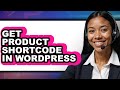 How to Get Product Shortcode in WordPress - Full Guide