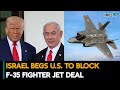 Israel Begs U.S. To Block F 35 Fighter Jet Deal| Iran-Israel War