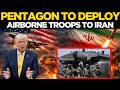 LIVE | Pentagon Weighs Deploying Airborne Troops To Iran, Thousands Of Marines Reaching Middle East