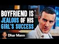 Boyfriend Jealous Of Girlfriend's Success, What Happens Next Will Shock You | Dhar Mann