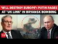 Putin Fury Hits London, Paris After Storm Shadow Strike In Bryansk; Kremlin Summons Envoys