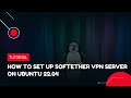 How to Set Up SoftEther VPN Server on Ubuntu 22.04 | VPS Tutorial