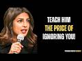 Teach Him the Price of Ignoring You | Know Your Worth \u0026 Walk Away 🔥 | Priyanka Chopra Speech