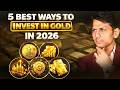 Top 5 ways to Invest in GOLD in 2026 | Highest Return Methods