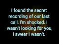 I found the secret recording of our last call, I'm shocked. I wasn't looking for you, I swear.