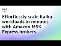 Effortlessly scale Kafka workloads in minutes with Amazon MSK Express brokers | Amazon Web Services