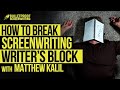 How to Break the Dreaded Screenwriter's Block | Matthew Kalil
