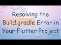 Resolving the Build.gradle Error in Your Flutter Project