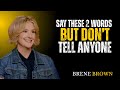( MANIFEST ANYTHING YOU WANT) SAY THESE 2 WORDS'BUT DONT TELL ANYONE || BRENE BROWN||