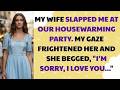 My wife slapped me at our housewarming party. My gaze frightened her and she begged...