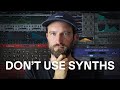 Stop using synths, it'll make you a better producer