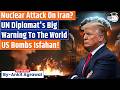 UN diplomat quits over nuclear Iran warning | US Bombs Isfahan | Ankit Agrawal Study IQ