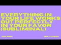 [EXTREMELY POWERFUL] EVERYTHING IN YOUR LIFE WORKS OUT PERFECTLY IN YOUR FAVOR (SUBLIMINAL)