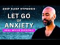 Deep Sleep Hypnosis to Let Go of Anxiety and Calm Your Mind and Body | Guided Meditation