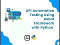 REST API Testing with Python \u0026 Robot Framework