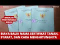 CARA BALIK NAMA SERTIFIKAT TANAH | BIAYA BALIK NAMA SERTIFIKAT TANAH, SYARAT, DAN CARA MENGHITUNGNYA