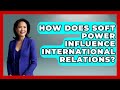 How Does Soft Power Influence International Relations? - International Policy Zone
