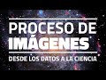 Proceso de Imágenes: Desde los datos a la Ciencia