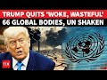 Trump 'NUKES' Global Cooperation; U.S. Pulls Out Of UN, Non-UN Organisations Amid MAGA Push