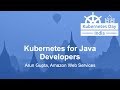 Kubernetes for Java Developers - Arun Gupta, Amazon Web Services