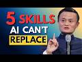 5 Skills AI Can’t Replace — The Only Skills That Keep You Valuable Forever | Jack Ma Life Advice