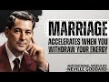 Neville Goddard: Marriage Accelerates When You Withdraw Your Energy