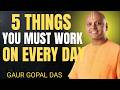 5 Things You MUST Work On Every Day to Transform Your Life | Gaur Gopal Das Motivation